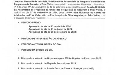 EDITAL N°6 | 4ª SESSÃO ORDINÁRIA DA ASSEMBLEIA DE FREGUESIA DA UNIÃO DAS FREGUESIAS DE SACAVÉM E PRIOR VELHO | 27 DE DEZEMBRO DE 2024 | 21H00 | SALA MULTIUSOS DO CENTRO DE ATIVIDADES DO PRIOR VELHO