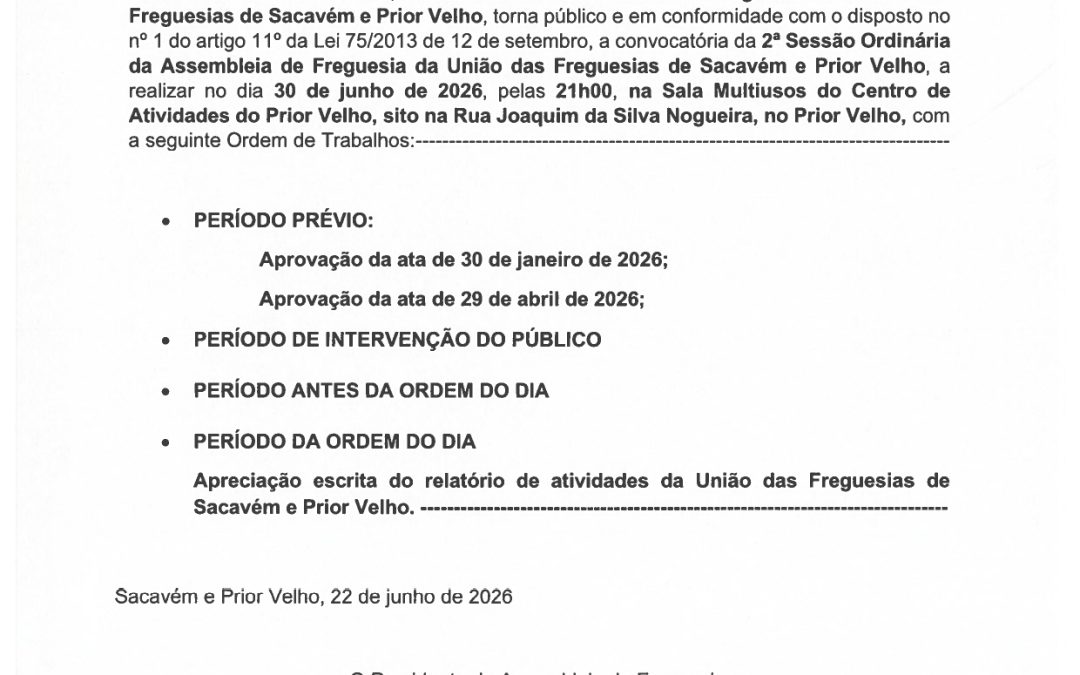 EDITAL Nº2 | 2ª SESSÃO ORDINÁRIA DA ASSEMBLEIA DE FREGUESIA DA UNIÃO DAS FREGUESIAS DE SACAVÉM E PRIOR VELHO | 30 JUNHO | 21H00 | SALA MULTIUSOS DO CENTRO DE ATIVIDADES DO PRIOR VELHO