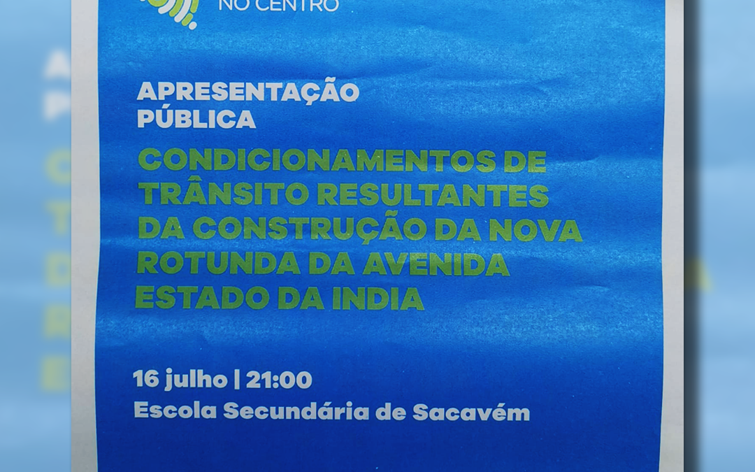 APRESENTAÇÃO PÚBLICA | CONDICIONAMENTOS DE TRÂNSITO RESULTANTES DA CONSTRUÇÃO DA NOVA ROTUNDA DA RUA ESTADO DA INDÍA | 16 DE JULHO | 21H00 | SACAVÉM