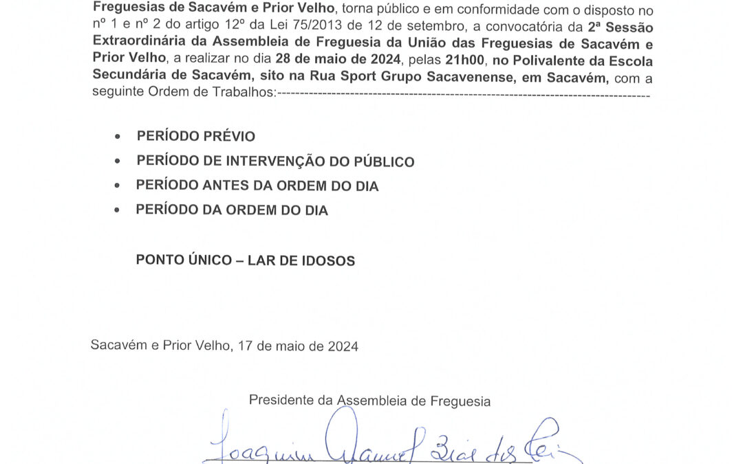 EDITAL N°3 | 2ª SESSÃO EXTRAORDINÁRIA DA ASSEMBLEIA DE FREGUESIA DA UNIÃO DAS FREGUESIAS DE SACAVÉM E PRIOR VELHO | 28 DE MAIO DE 2024 | 21H00 | POLIVALENTE DA ESCOLA SECUNDÁRIA DE SACAVÉM