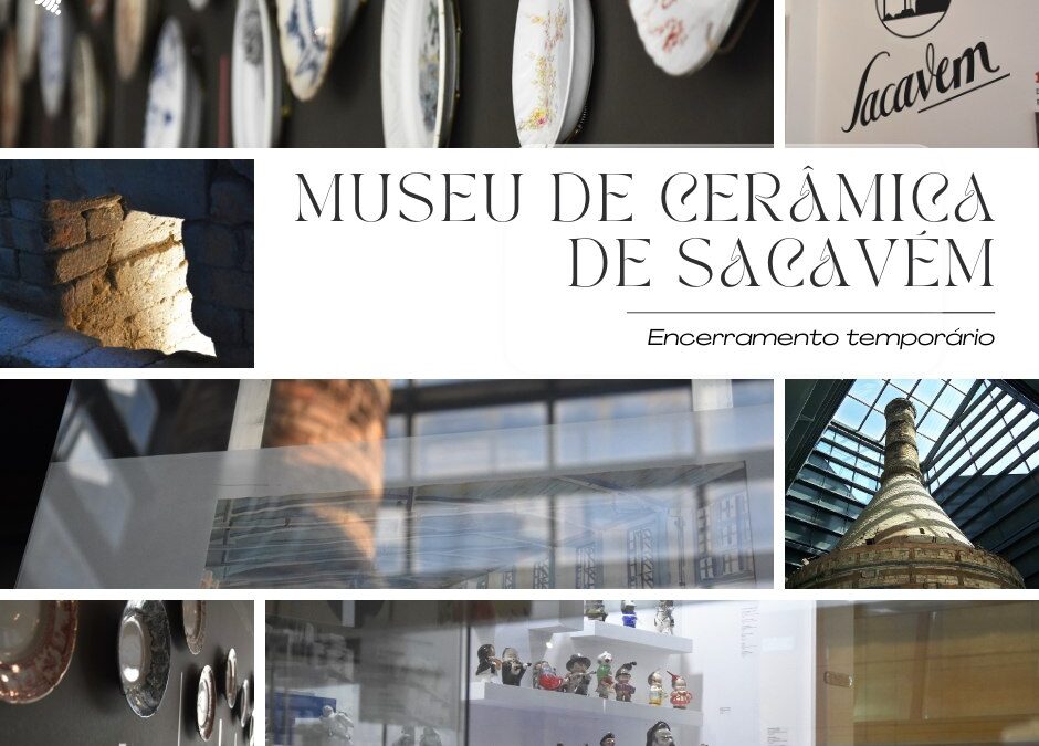 ENCERRAMENTO TEMPORÁRIO | MUSEU DE CERÂMICA DE SACAVÉM | A PARTIR DE 29 DE SETEMBRO