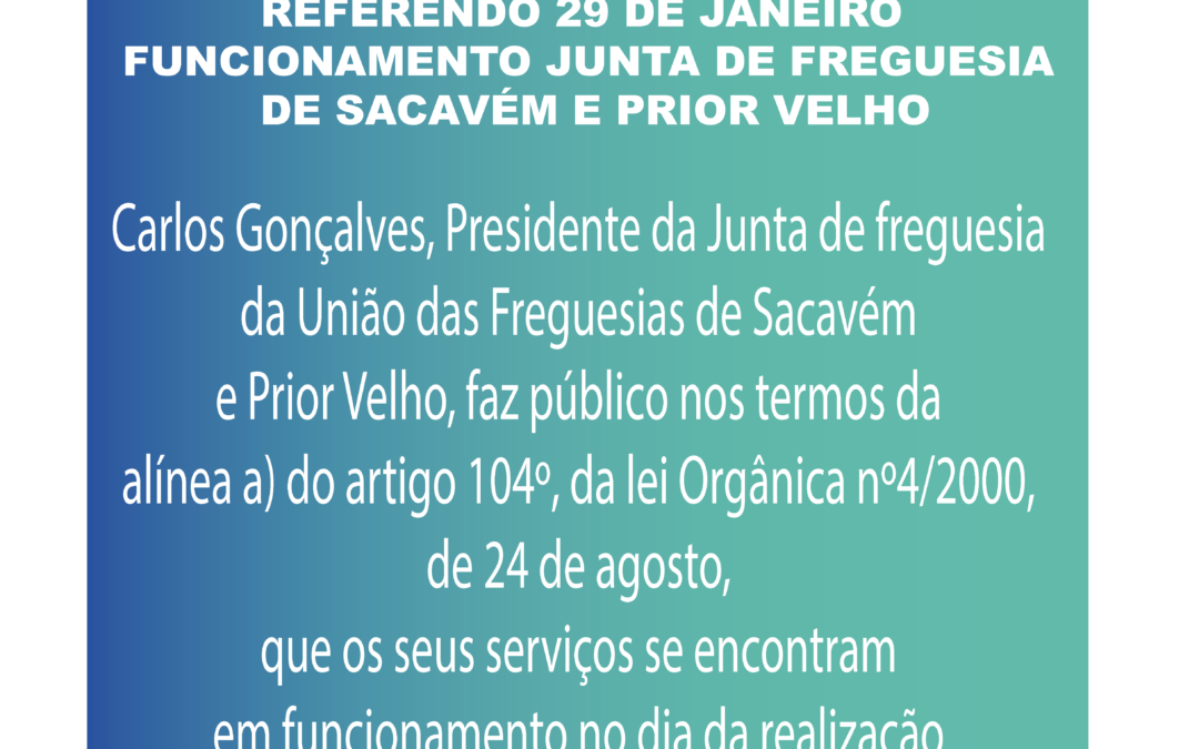 REFERENDO 29 DE JANEIRO | FUNCIONAMENTO JUNTA DE FREGUESIA DE SACAVÉM E PRIOR VELHO